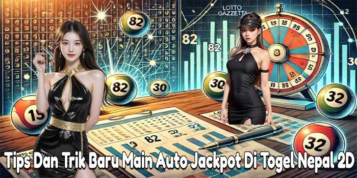 Tips Dan Trik Baru Main Auto Jackpot Di Togel Nepal 2D