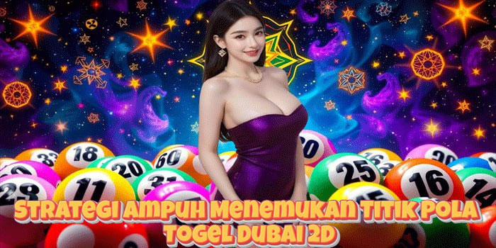 Strategi Ampuh Menemukan Titik Pola Togel Dubai 2D